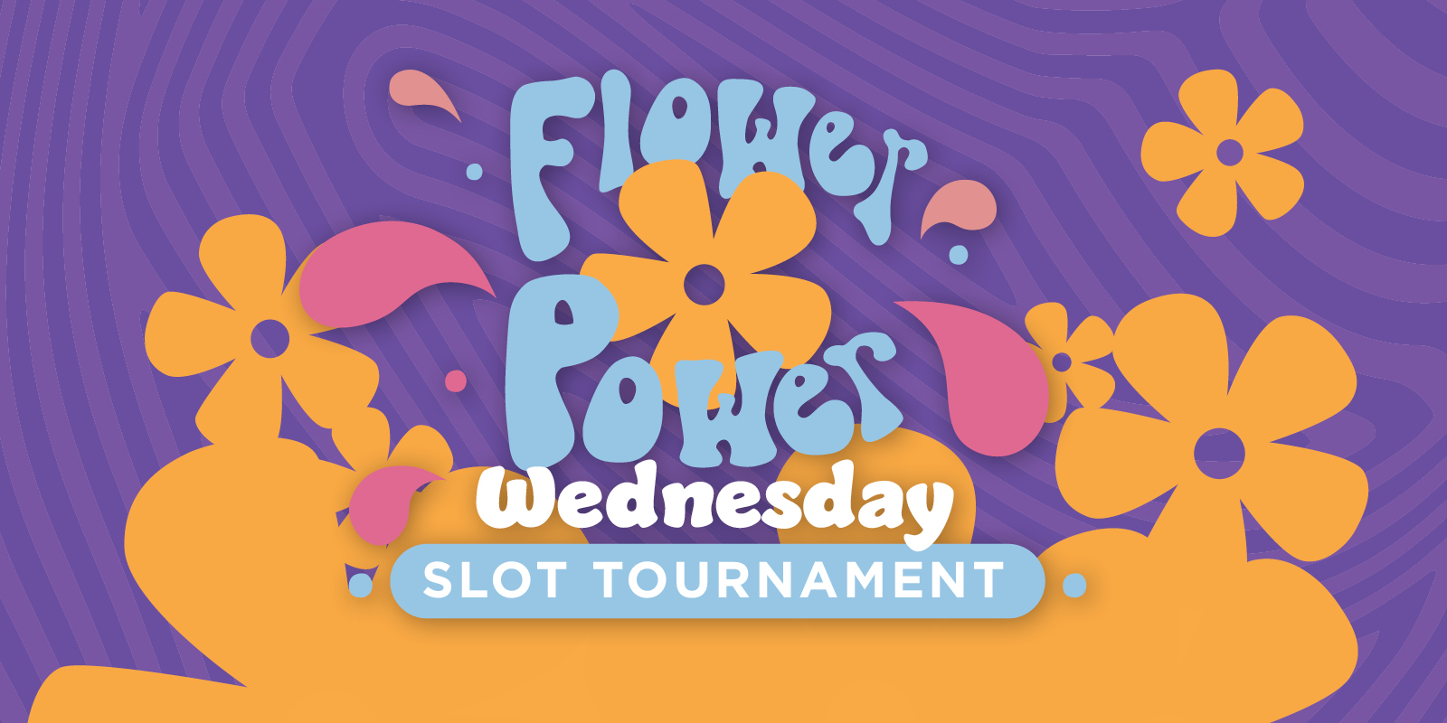 Flower Power Slot Tournament graphic with 70's look and feel. It says Wednesday and is orange, pink and purple.