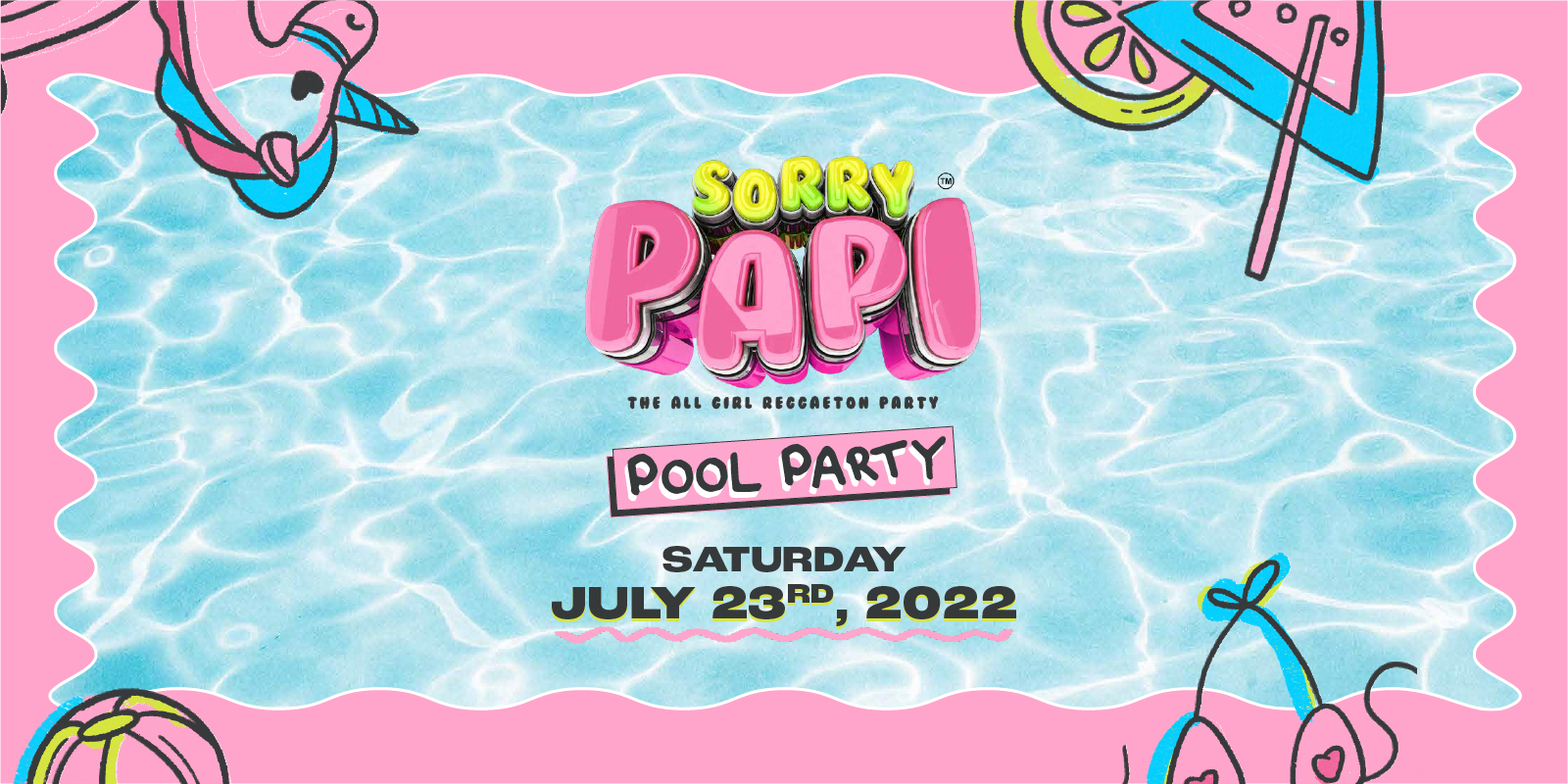 custom visual for Sorry Papi which is an all womens pool party. This visual shows the title of the event and pool floaties and cocktails